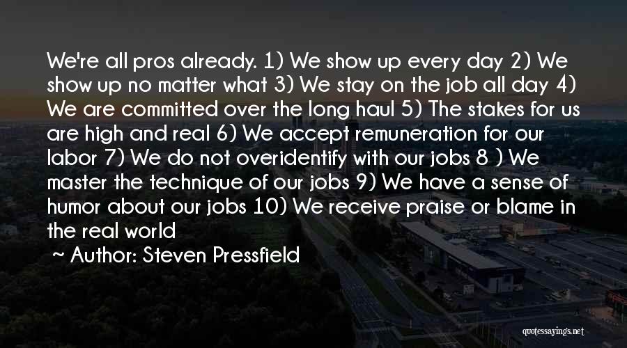 Steven Pressfield Quotes: We're All Pros Already. 1) We Show Up Every Day 2) We Show Up No Matter What 3) We Stay