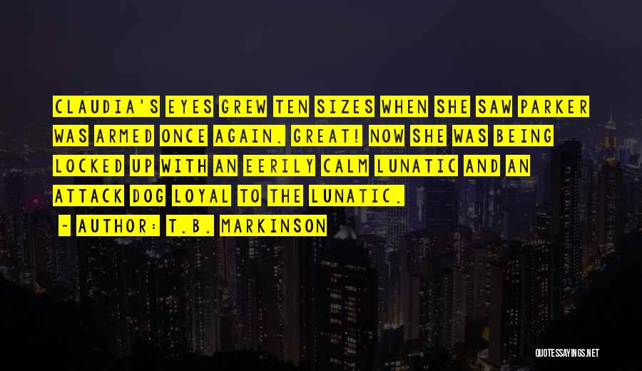 T.B. Markinson Quotes: Claudia's Eyes Grew Ten Sizes When She Saw Parker Was Armed Once Again. Great! Now She Was Being Locked Up