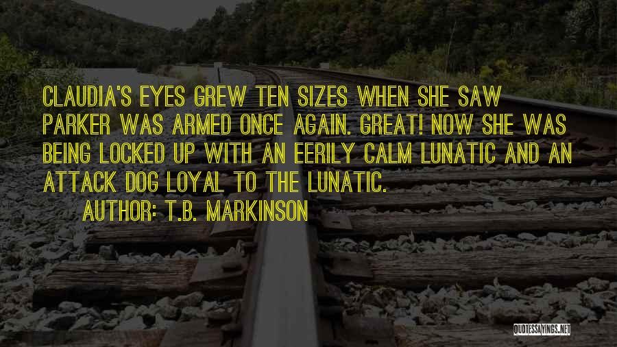 T.B. Markinson Quotes: Claudia's Eyes Grew Ten Sizes When She Saw Parker Was Armed Once Again. Great! Now She Was Being Locked Up