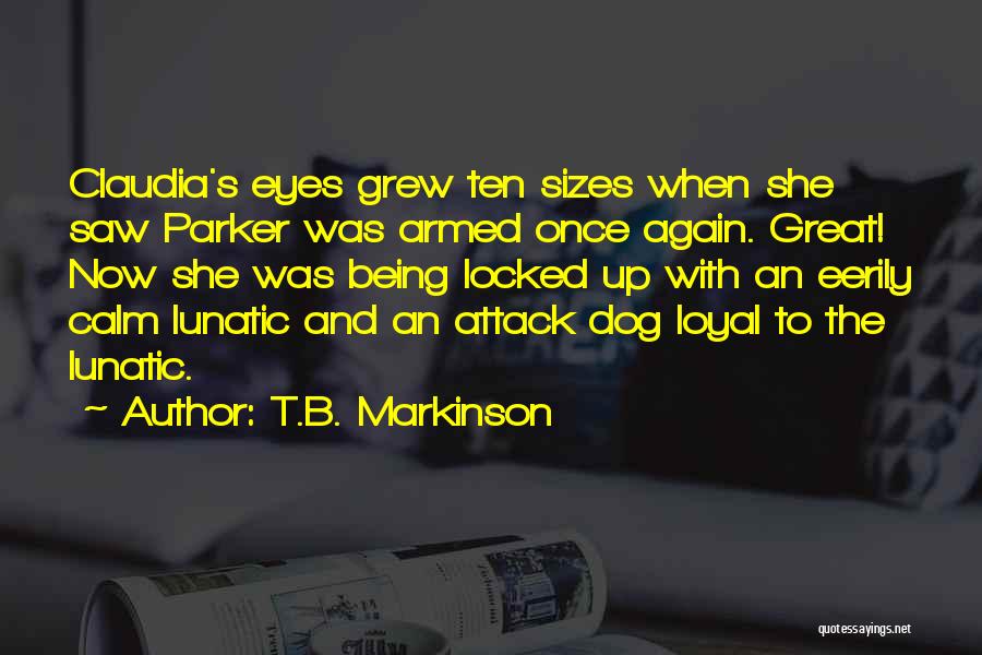 T.B. Markinson Quotes: Claudia's Eyes Grew Ten Sizes When She Saw Parker Was Armed Once Again. Great! Now She Was Being Locked Up