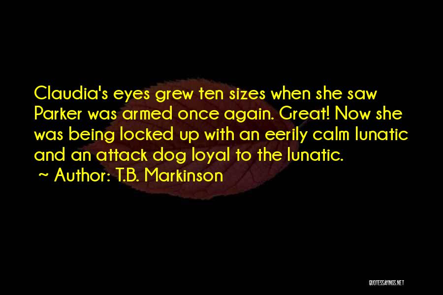 T.B. Markinson Quotes: Claudia's Eyes Grew Ten Sizes When She Saw Parker Was Armed Once Again. Great! Now She Was Being Locked Up