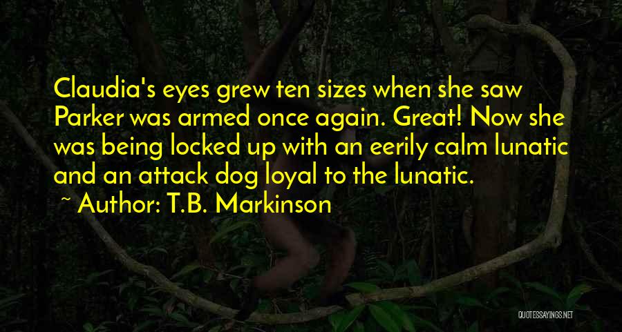 T.B. Markinson Quotes: Claudia's Eyes Grew Ten Sizes When She Saw Parker Was Armed Once Again. Great! Now She Was Being Locked Up