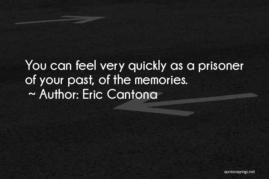 Eric Cantona Quotes: You Can Feel Very Quickly As A Prisoner Of Your Past, Of The Memories.