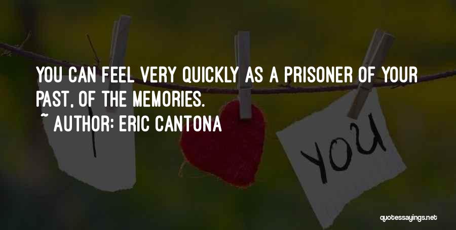 Eric Cantona Quotes: You Can Feel Very Quickly As A Prisoner Of Your Past, Of The Memories.