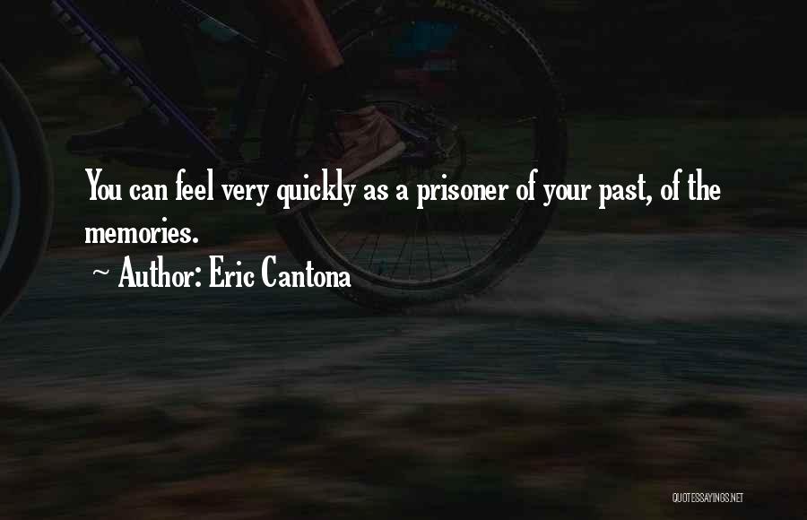 Eric Cantona Quotes: You Can Feel Very Quickly As A Prisoner Of Your Past, Of The Memories.