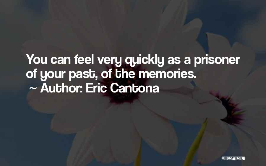 Eric Cantona Quotes: You Can Feel Very Quickly As A Prisoner Of Your Past, Of The Memories.