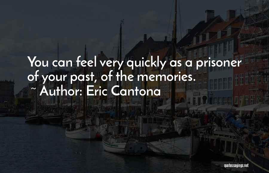 Eric Cantona Quotes: You Can Feel Very Quickly As A Prisoner Of Your Past, Of The Memories.