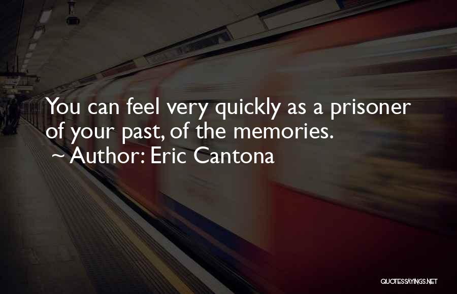 Eric Cantona Quotes: You Can Feel Very Quickly As A Prisoner Of Your Past, Of The Memories.