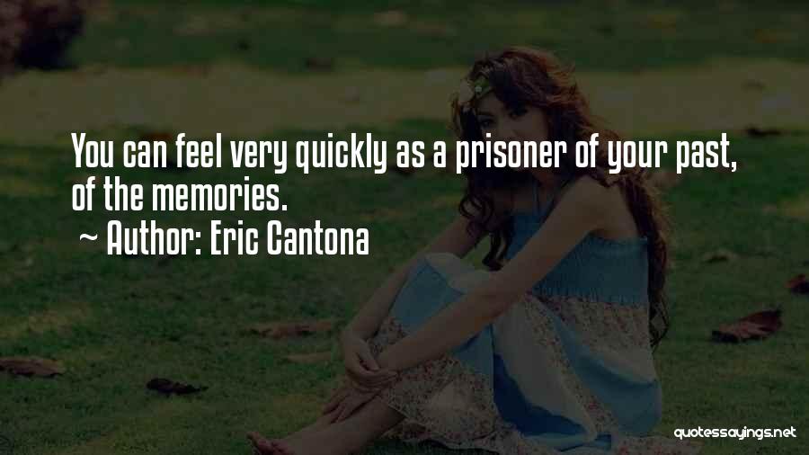 Eric Cantona Quotes: You Can Feel Very Quickly As A Prisoner Of Your Past, Of The Memories.