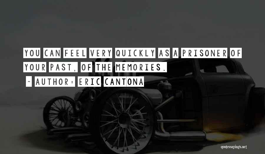 Eric Cantona Quotes: You Can Feel Very Quickly As A Prisoner Of Your Past, Of The Memories.