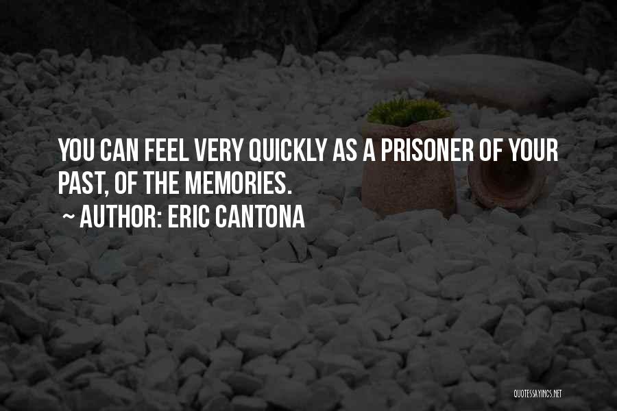 Eric Cantona Quotes: You Can Feel Very Quickly As A Prisoner Of Your Past, Of The Memories.