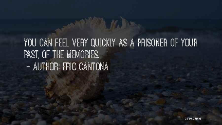 Eric Cantona Quotes: You Can Feel Very Quickly As A Prisoner Of Your Past, Of The Memories.