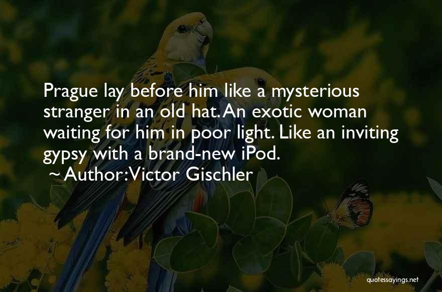 Victor Gischler Quotes: Prague Lay Before Him Like A Mysterious Stranger In An Old Hat. An Exotic Woman Waiting For Him In Poor