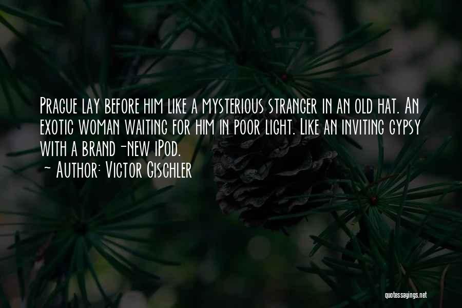 Victor Gischler Quotes: Prague Lay Before Him Like A Mysterious Stranger In An Old Hat. An Exotic Woman Waiting For Him In Poor