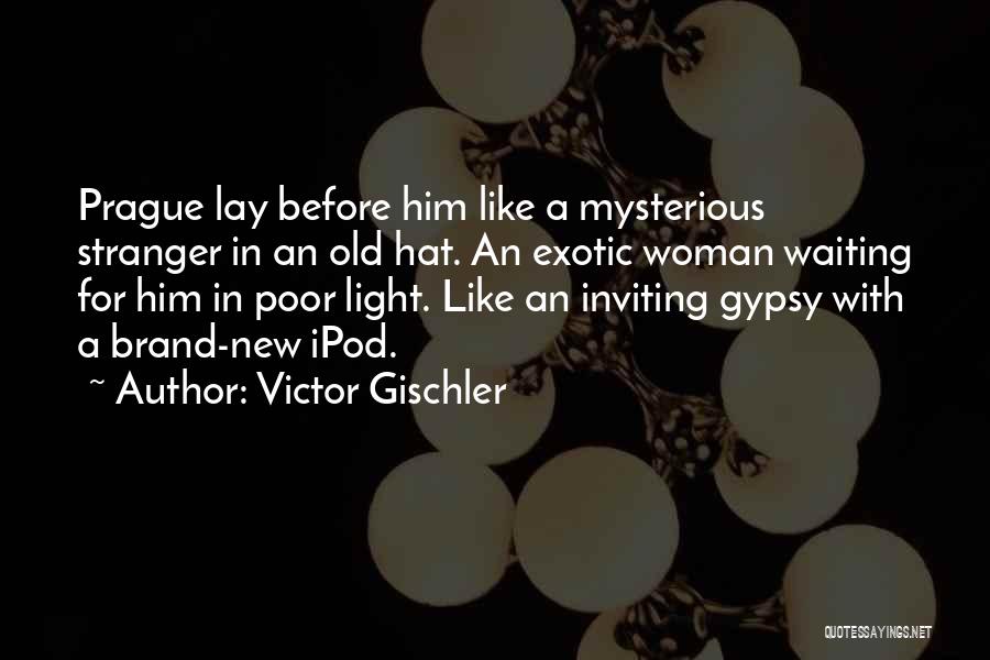 Victor Gischler Quotes: Prague Lay Before Him Like A Mysterious Stranger In An Old Hat. An Exotic Woman Waiting For Him In Poor