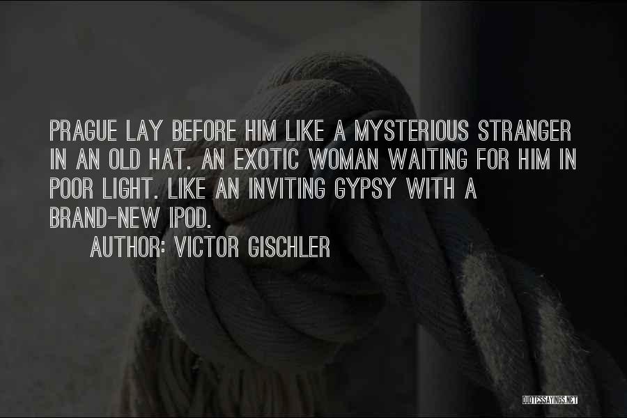 Victor Gischler Quotes: Prague Lay Before Him Like A Mysterious Stranger In An Old Hat. An Exotic Woman Waiting For Him In Poor