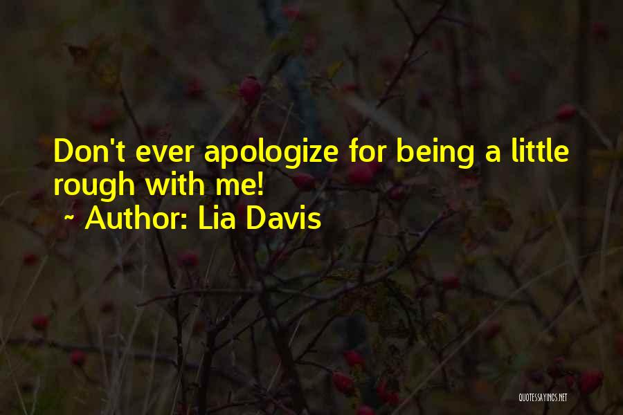 Lia Davis Quotes: Don't Ever Apologize For Being A Little Rough With Me!