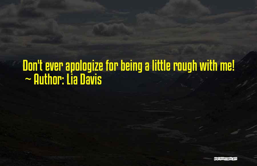 Lia Davis Quotes: Don't Ever Apologize For Being A Little Rough With Me!