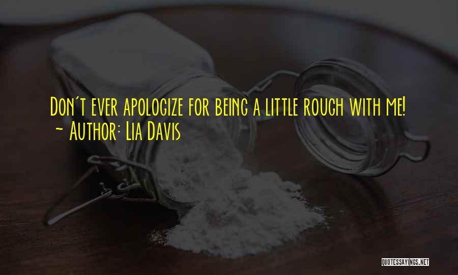 Lia Davis Quotes: Don't Ever Apologize For Being A Little Rough With Me!