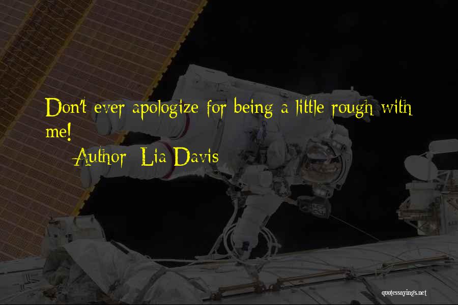 Lia Davis Quotes: Don't Ever Apologize For Being A Little Rough With Me!