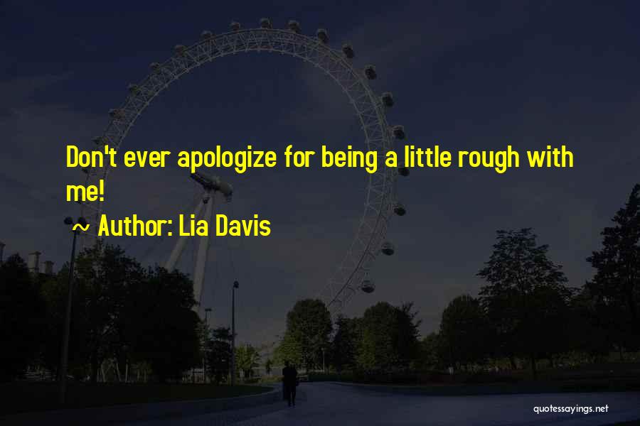 Lia Davis Quotes: Don't Ever Apologize For Being A Little Rough With Me!