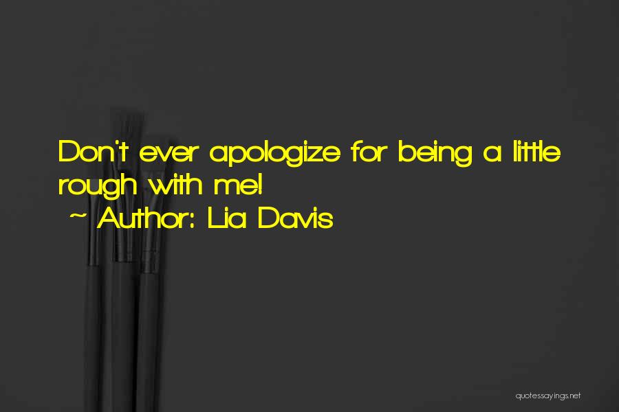 Lia Davis Quotes: Don't Ever Apologize For Being A Little Rough With Me!