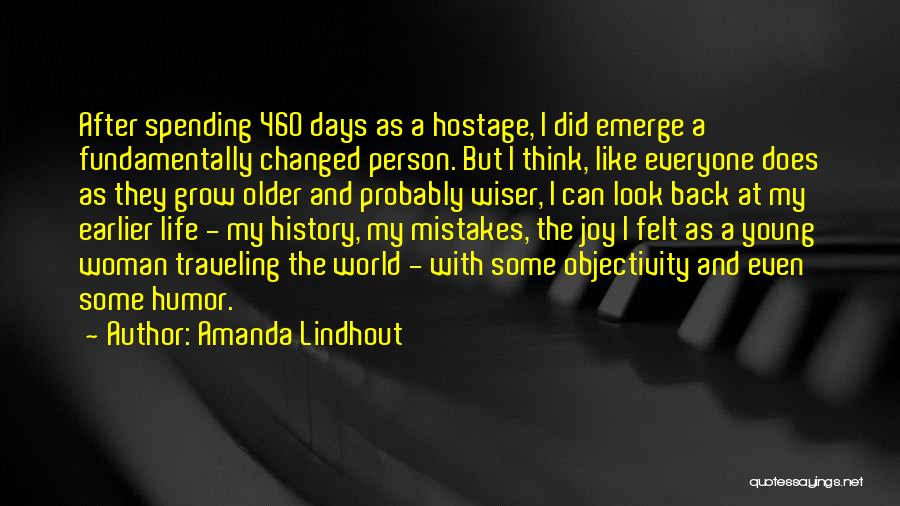 Amanda Lindhout Quotes: After Spending 460 Days As A Hostage, I Did Emerge A Fundamentally Changed Person. But I Think, Like Everyone Does