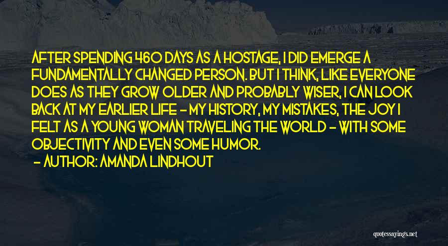 Amanda Lindhout Quotes: After Spending 460 Days As A Hostage, I Did Emerge A Fundamentally Changed Person. But I Think, Like Everyone Does