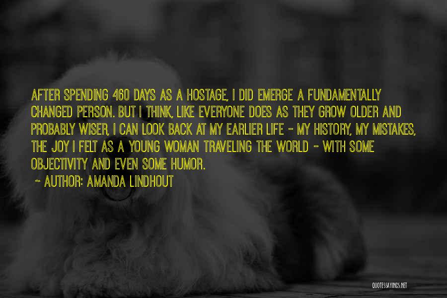 Amanda Lindhout Quotes: After Spending 460 Days As A Hostage, I Did Emerge A Fundamentally Changed Person. But I Think, Like Everyone Does