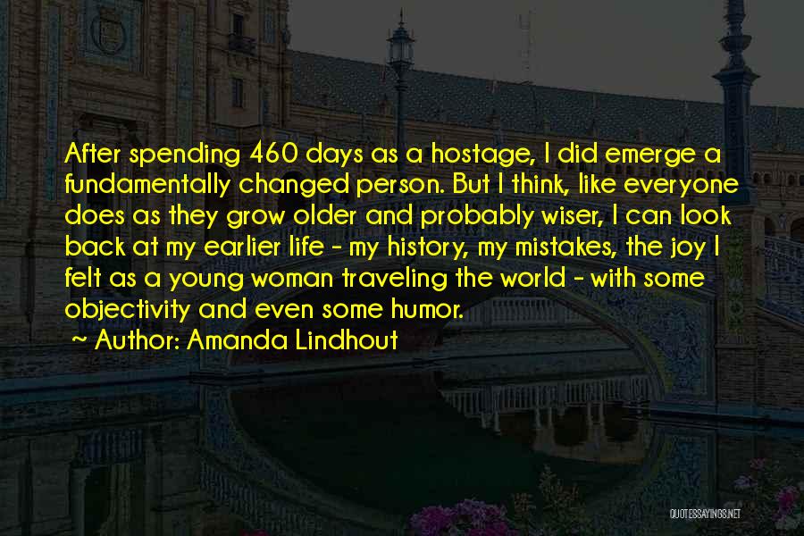 Amanda Lindhout Quotes: After Spending 460 Days As A Hostage, I Did Emerge A Fundamentally Changed Person. But I Think, Like Everyone Does