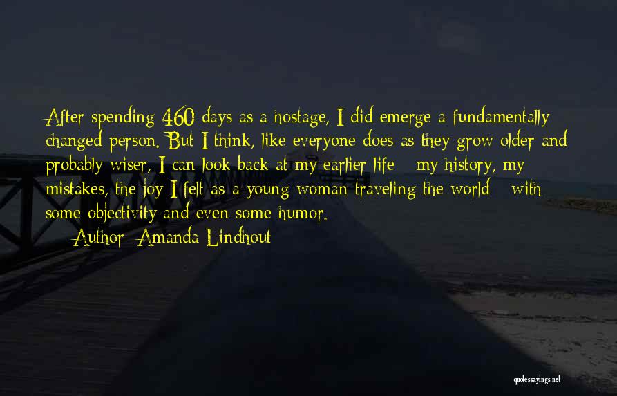 Amanda Lindhout Quotes: After Spending 460 Days As A Hostage, I Did Emerge A Fundamentally Changed Person. But I Think, Like Everyone Does