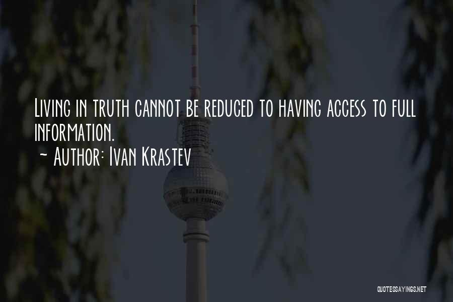 Ivan Krastev Quotes: Living In Truth Cannot Be Reduced To Having Access To Full Information.