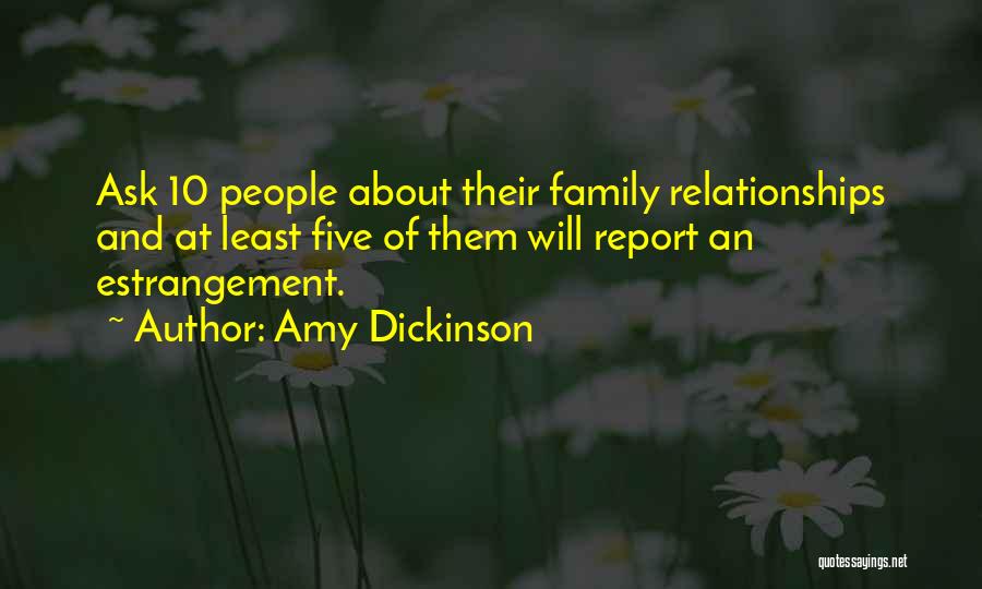 Amy Dickinson Quotes: Ask 10 People About Their Family Relationships And At Least Five Of Them Will Report An Estrangement.