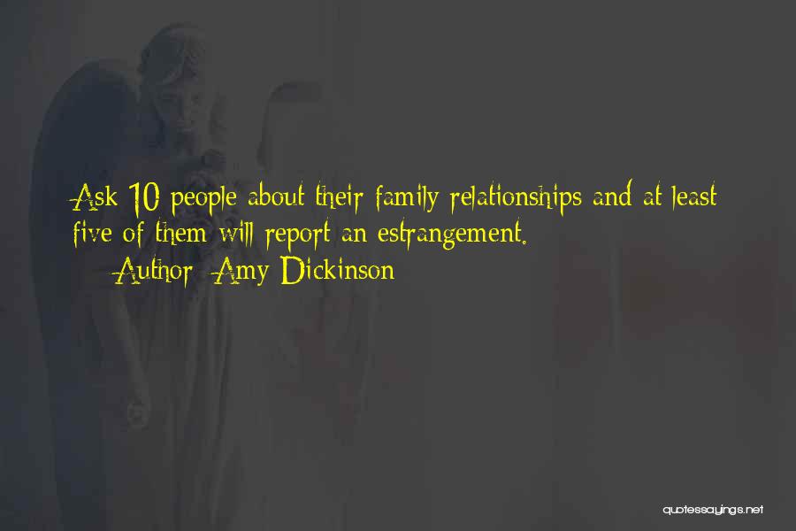 Amy Dickinson Quotes: Ask 10 People About Their Family Relationships And At Least Five Of Them Will Report An Estrangement.