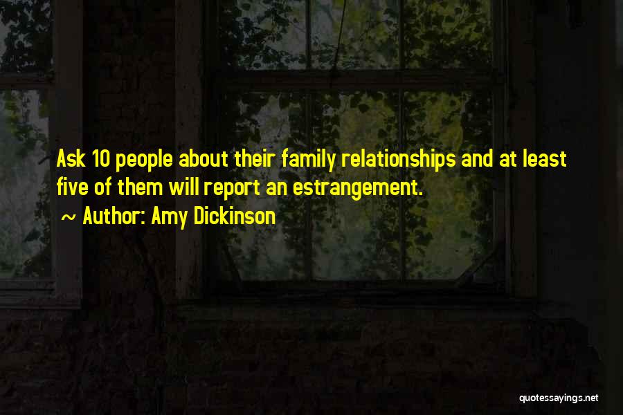 Amy Dickinson Quotes: Ask 10 People About Their Family Relationships And At Least Five Of Them Will Report An Estrangement.