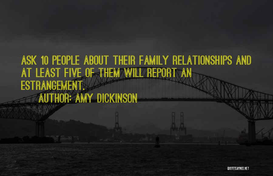 Amy Dickinson Quotes: Ask 10 People About Their Family Relationships And At Least Five Of Them Will Report An Estrangement.
