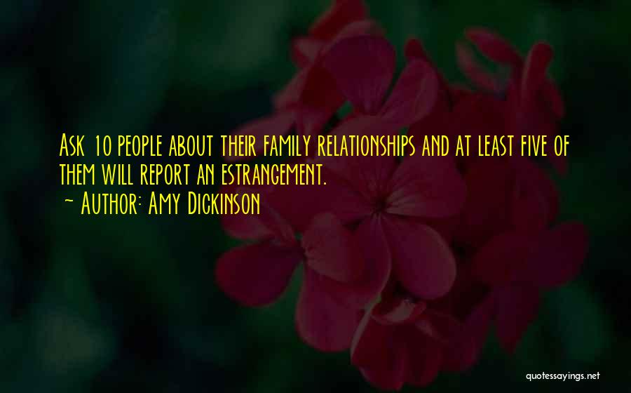 Amy Dickinson Quotes: Ask 10 People About Their Family Relationships And At Least Five Of Them Will Report An Estrangement.