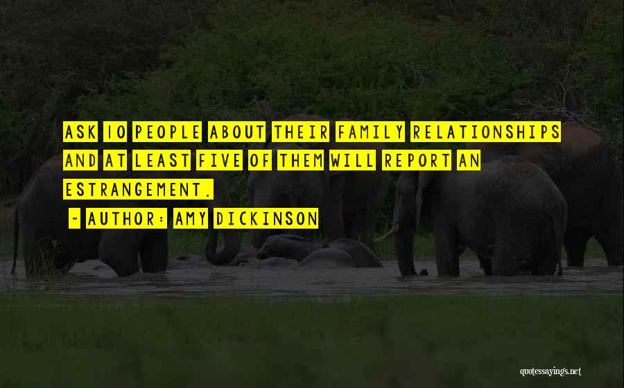 Amy Dickinson Quotes: Ask 10 People About Their Family Relationships And At Least Five Of Them Will Report An Estrangement.