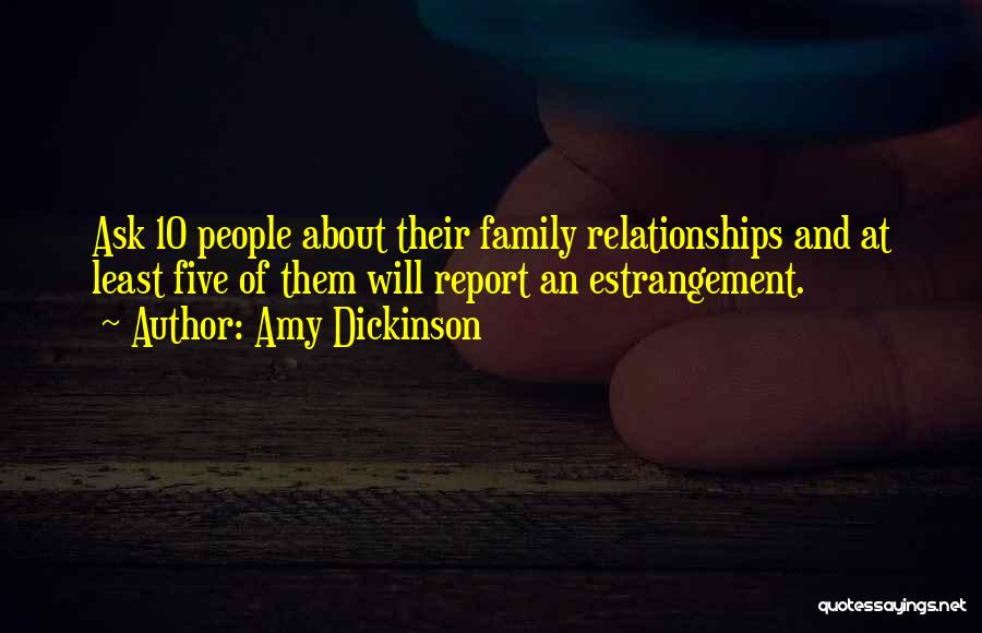 Amy Dickinson Quotes: Ask 10 People About Their Family Relationships And At Least Five Of Them Will Report An Estrangement.