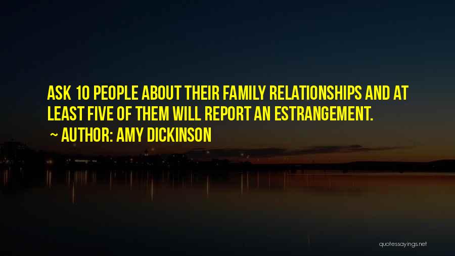 Amy Dickinson Quotes: Ask 10 People About Their Family Relationships And At Least Five Of Them Will Report An Estrangement.