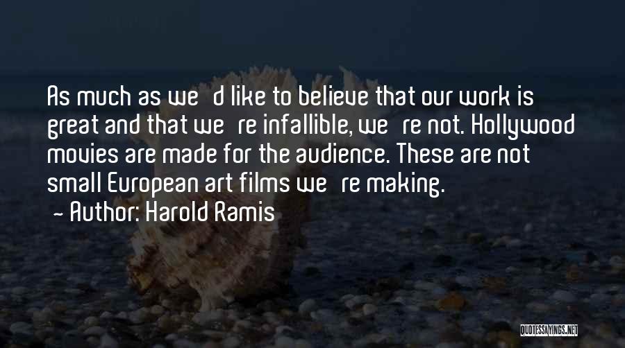 Harold Ramis Quotes: As Much As We'd Like To Believe That Our Work Is Great And That We're Infallible, We're Not. Hollywood Movies