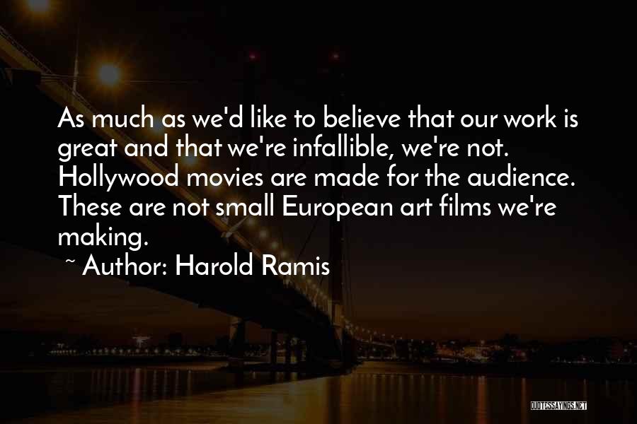 Harold Ramis Quotes: As Much As We'd Like To Believe That Our Work Is Great And That We're Infallible, We're Not. Hollywood Movies