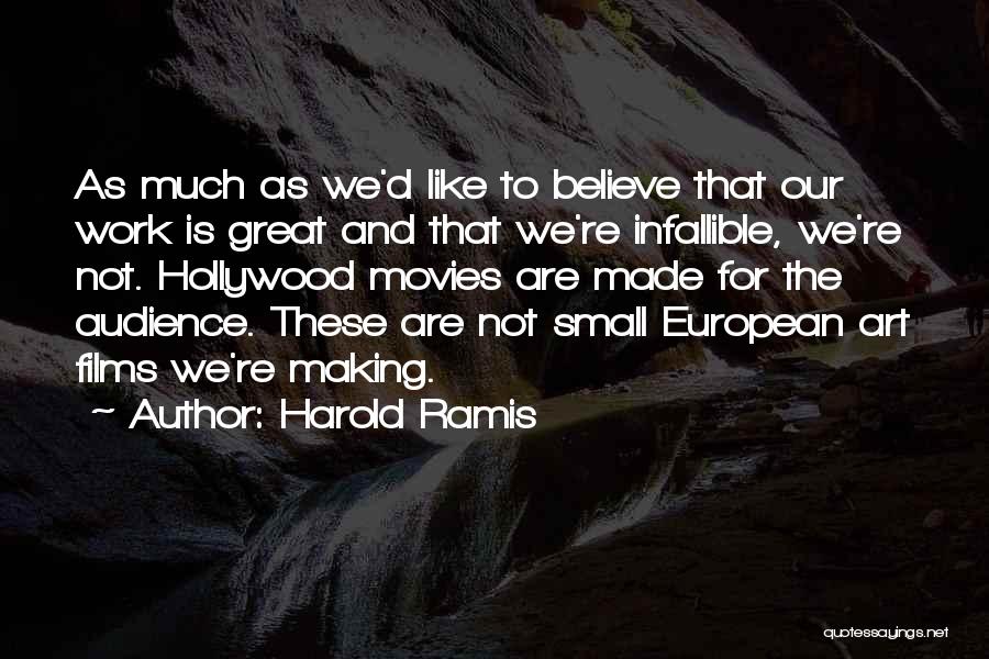 Harold Ramis Quotes: As Much As We'd Like To Believe That Our Work Is Great And That We're Infallible, We're Not. Hollywood Movies