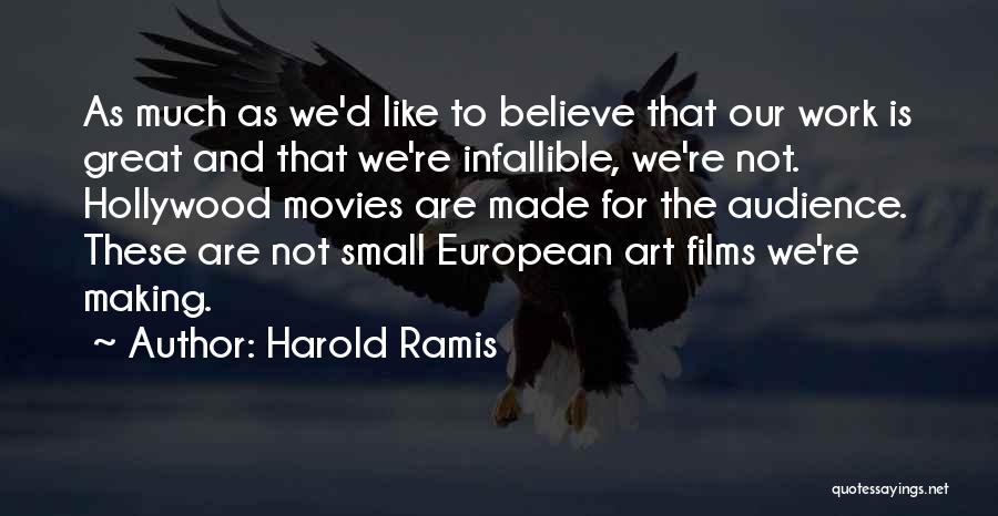 Harold Ramis Quotes: As Much As We'd Like To Believe That Our Work Is Great And That We're Infallible, We're Not. Hollywood Movies