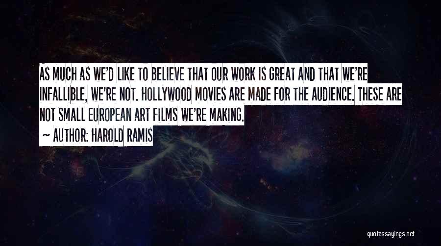 Harold Ramis Quotes: As Much As We'd Like To Believe That Our Work Is Great And That We're Infallible, We're Not. Hollywood Movies