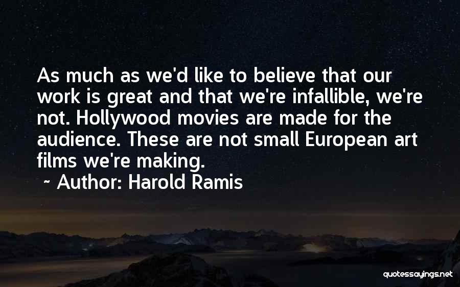 Harold Ramis Quotes: As Much As We'd Like To Believe That Our Work Is Great And That We're Infallible, We're Not. Hollywood Movies