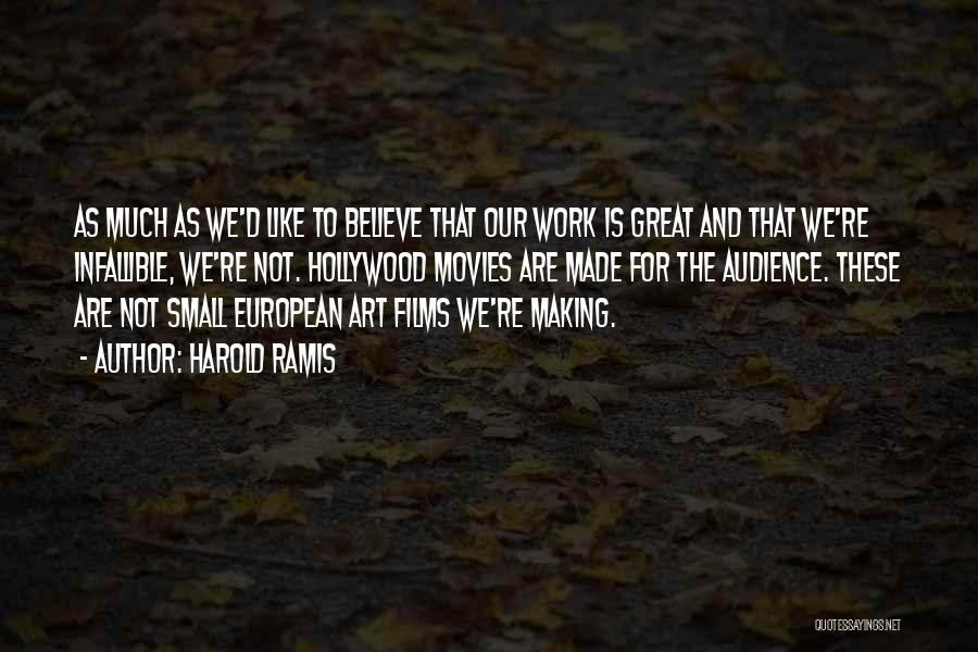 Harold Ramis Quotes: As Much As We'd Like To Believe That Our Work Is Great And That We're Infallible, We're Not. Hollywood Movies