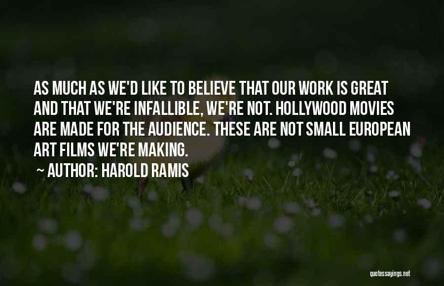 Harold Ramis Quotes: As Much As We'd Like To Believe That Our Work Is Great And That We're Infallible, We're Not. Hollywood Movies