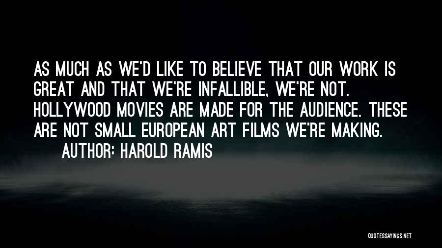 Harold Ramis Quotes: As Much As We'd Like To Believe That Our Work Is Great And That We're Infallible, We're Not. Hollywood Movies