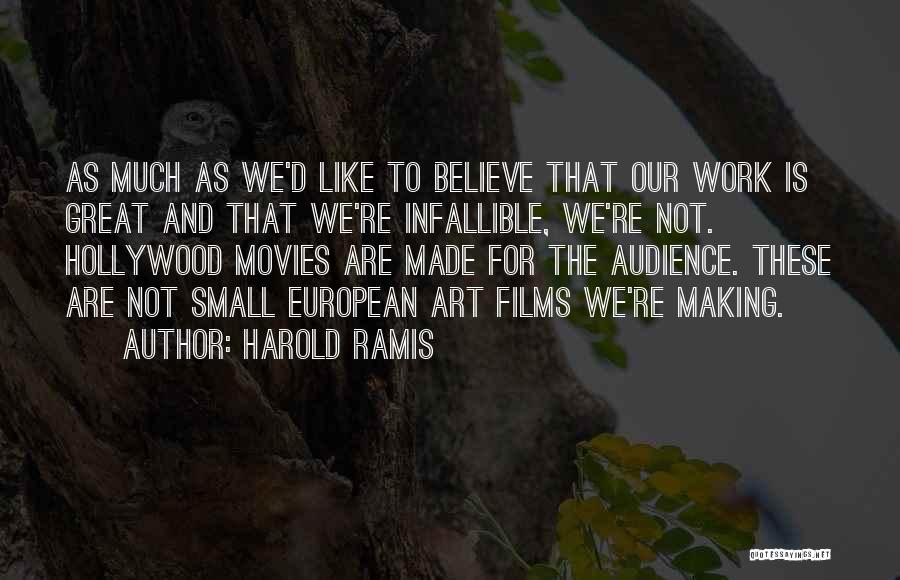 Harold Ramis Quotes: As Much As We'd Like To Believe That Our Work Is Great And That We're Infallible, We're Not. Hollywood Movies